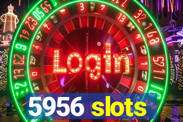 5956 slots