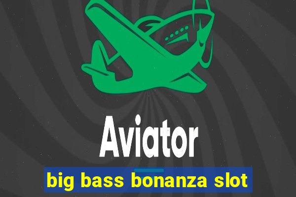 big bass bonanza slot