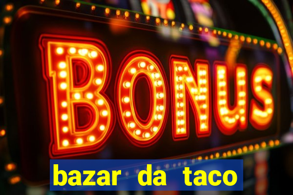 bazar da taco agendamento online