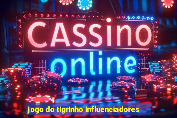 jogo do tigrinho influenciadores