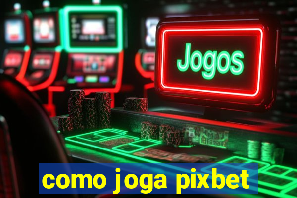 como joga pixbet