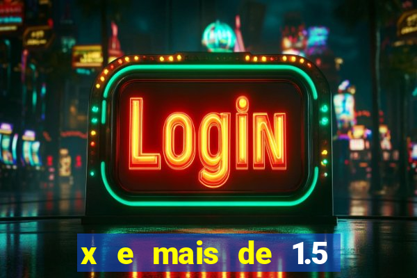 x e mais de 1.5 betano o que significa