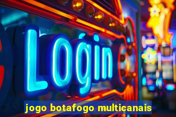 jogo botafogo multicanais