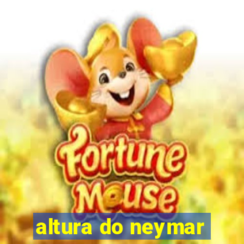 altura do neymar