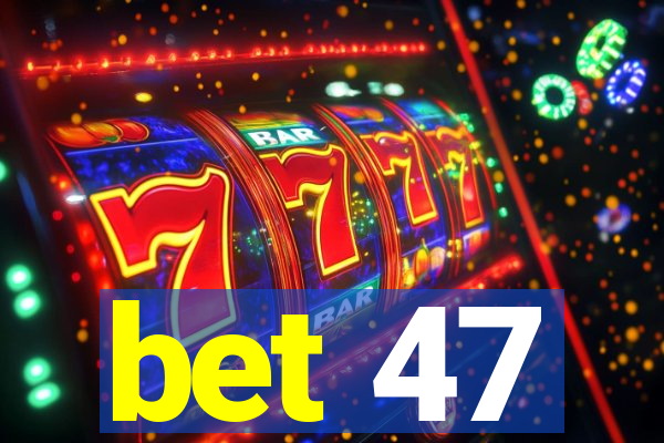 bet 47