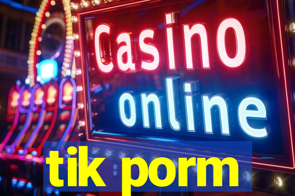 tik porm