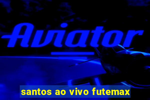 santos ao vivo futemax