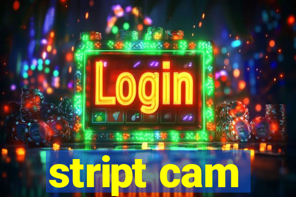 stript cam