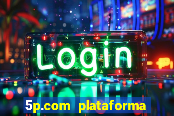 5p.com plataforma de jogos