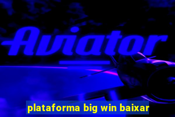 plataforma big win baixar