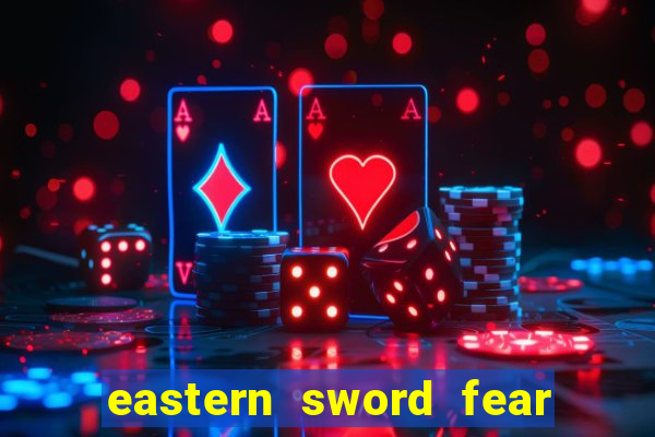 eastern sword fear and hunger