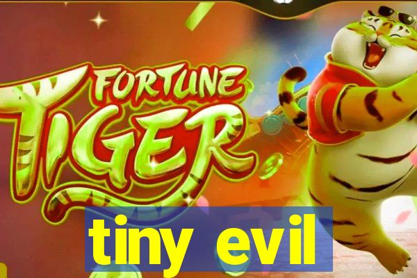 tiny evil