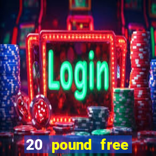 20 pound free casino no deposit