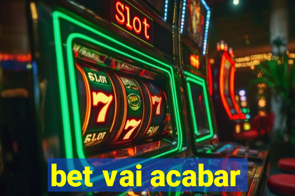 bet vai acabar