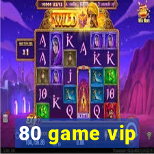 80 game vip