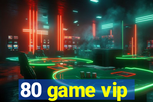 80 game vip