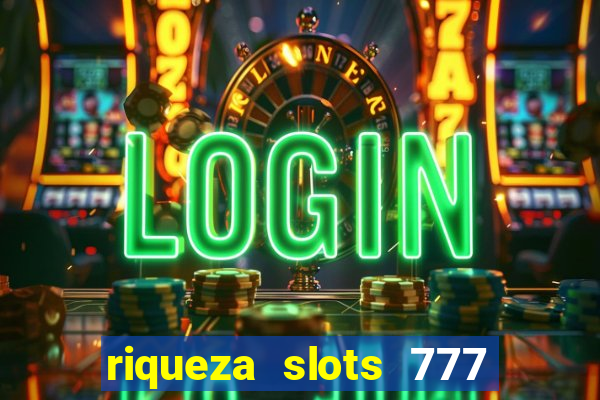 riqueza slots 777 paga mesmo