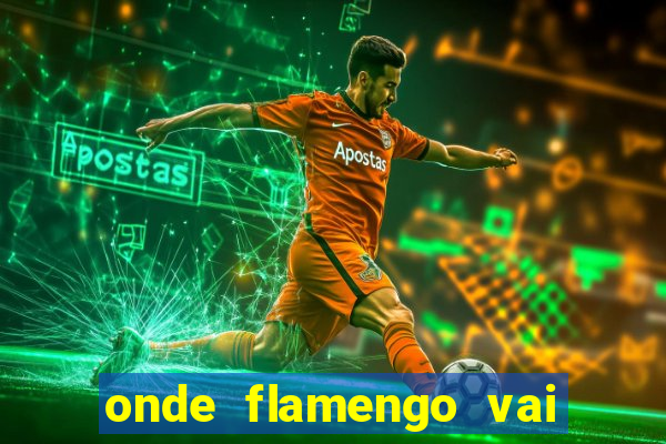 onde flamengo vai jogar hoje