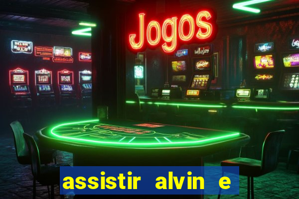 assistir alvin e os esquilos