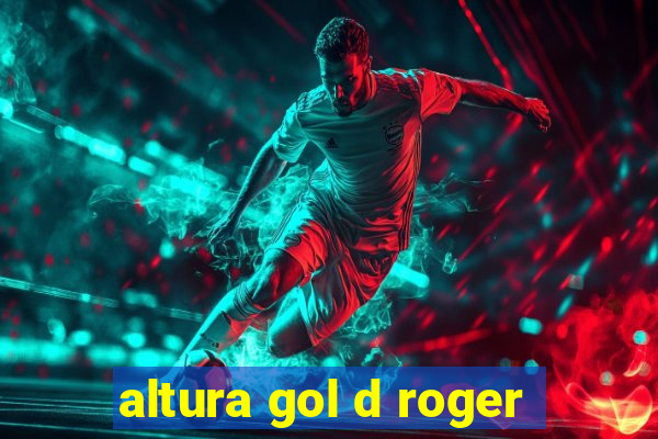 altura gol d roger