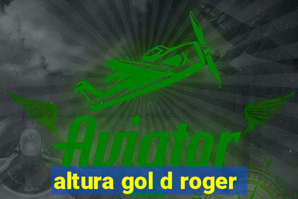 altura gol d roger