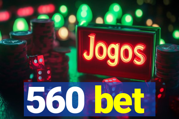 560 bet