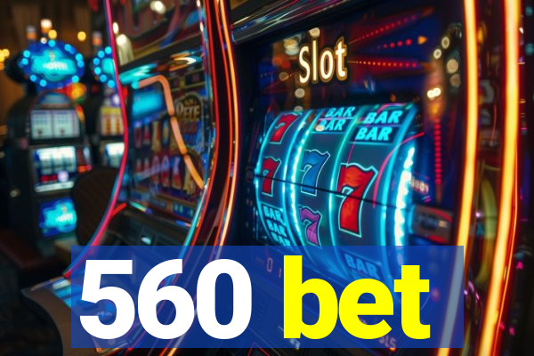 560 bet