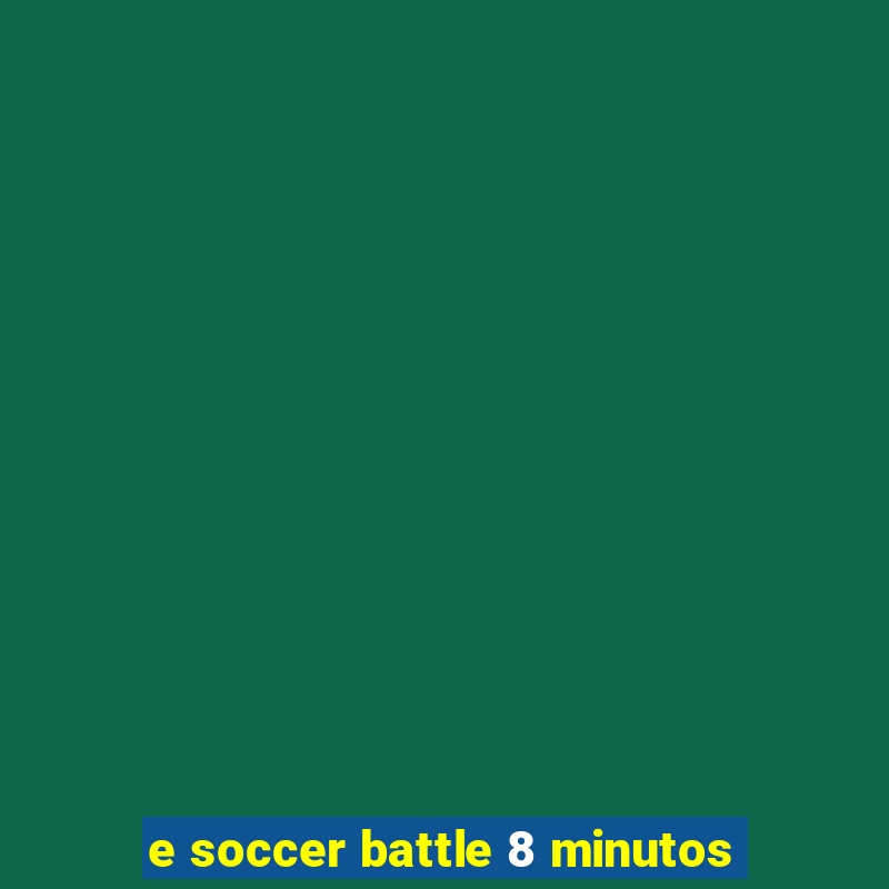 e soccer battle 8 minutos