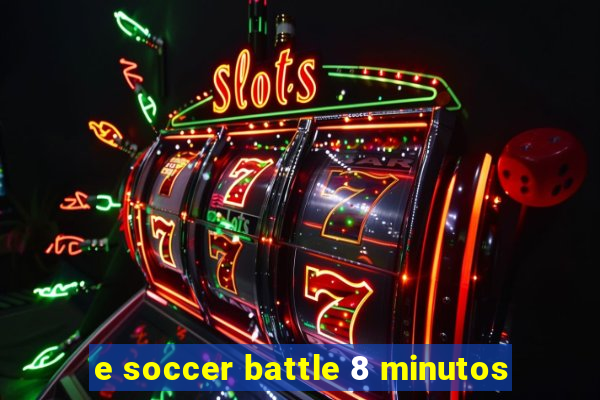 e soccer battle 8 minutos