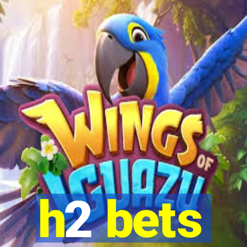 h2 bets