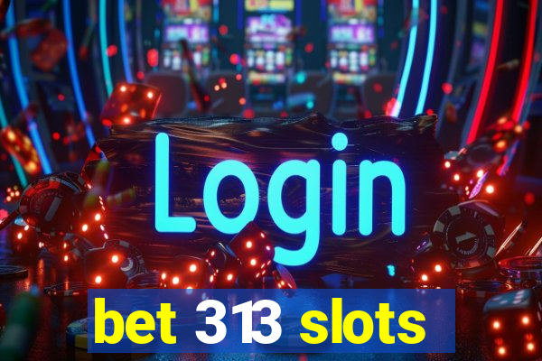 bet 313 slots