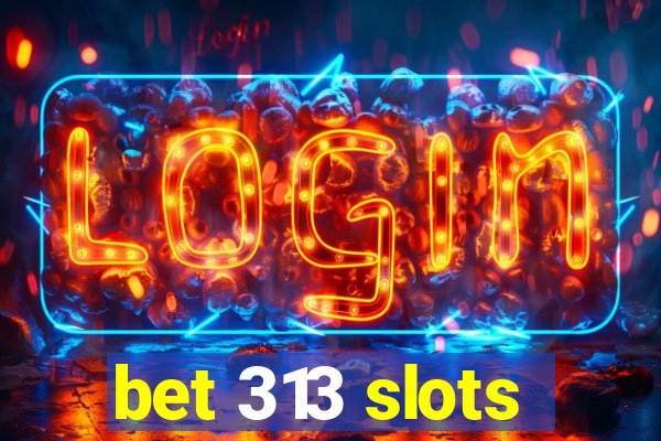 bet 313 slots