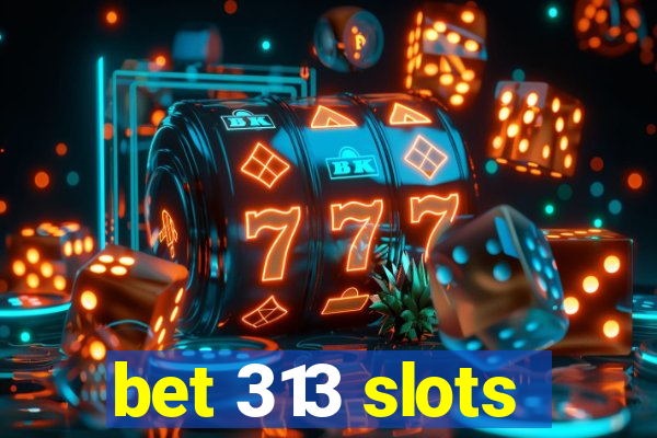 bet 313 slots