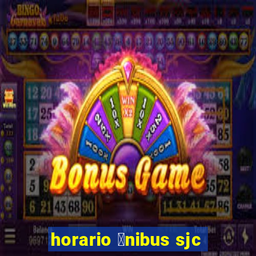 horario 么nibus sjc