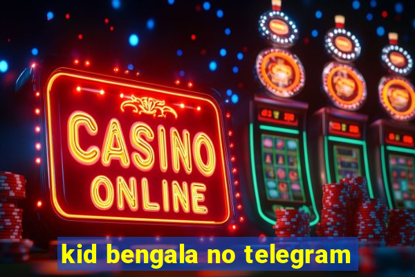 kid bengala no telegram