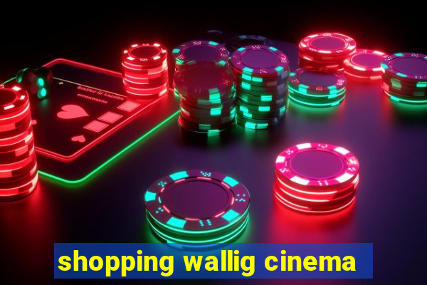 shopping wallig cinema