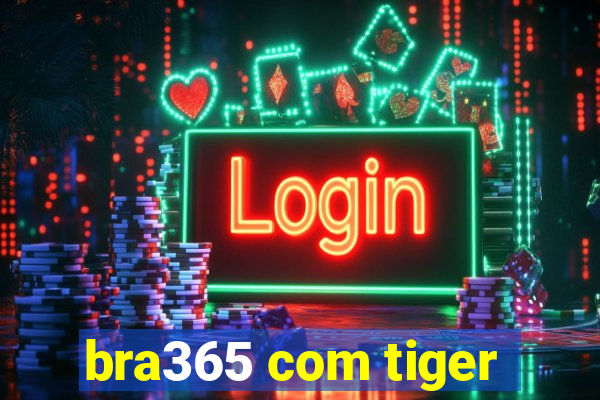 bra365 com tiger