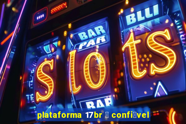 plataforma 17br 茅 confi谩vel