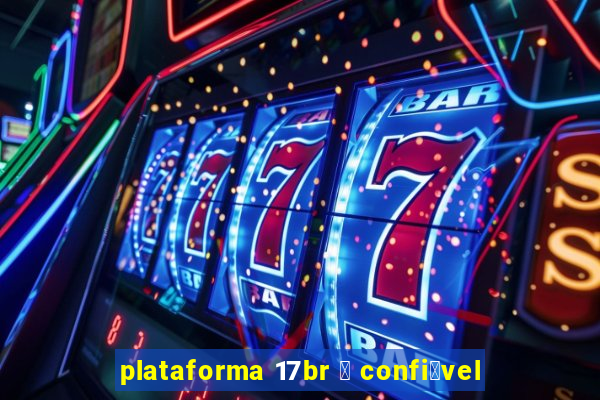 plataforma 17br 茅 confi谩vel