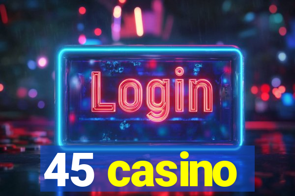 45 casino