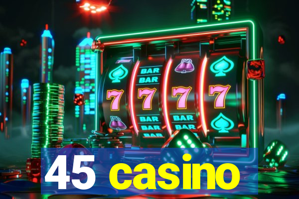 45 casino