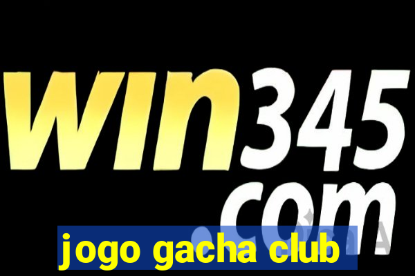 jogo gacha club