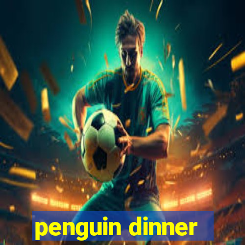 penguin dinner