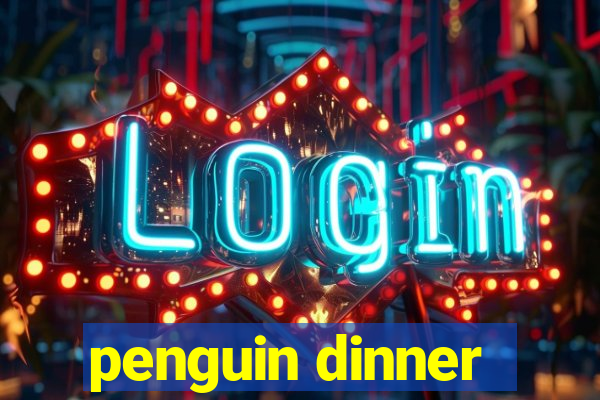 penguin dinner