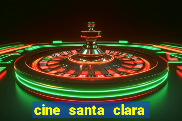 cine santa clara filmes em cartaz