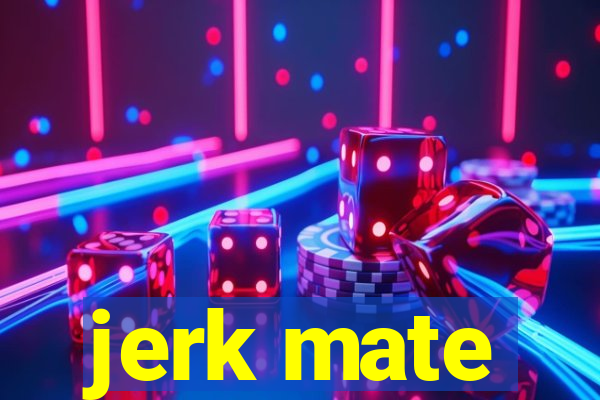 jerk mate