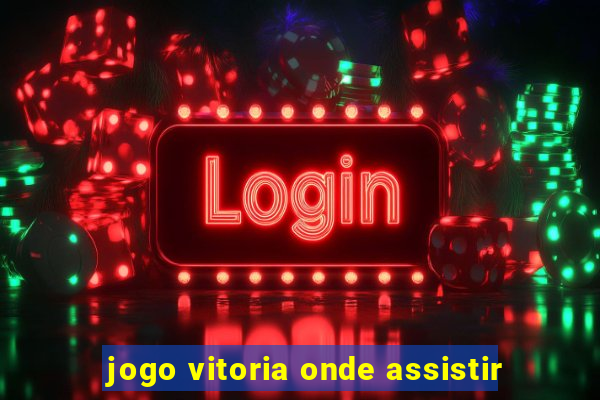 jogo vitoria onde assistir