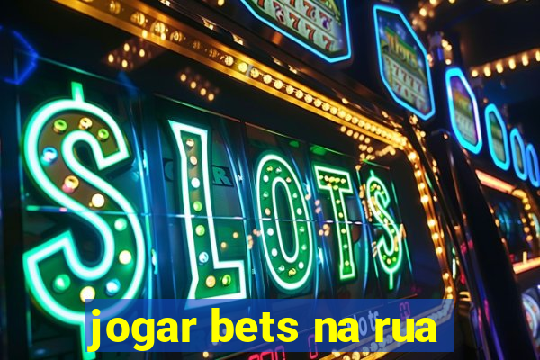 jogar bets na rua