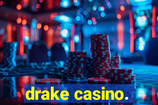 drake casino.