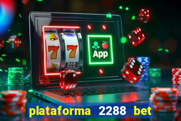 plataforma 2288 bet é confiável